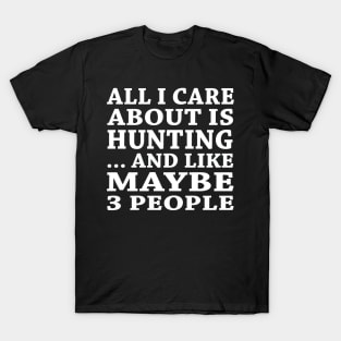 All  I Care About Is Hunting  And Like Maybe 3 People T-Shirt